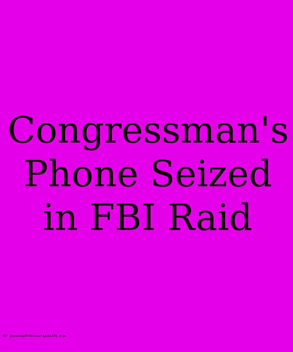 Congressman's Phone Seized In FBI Raid