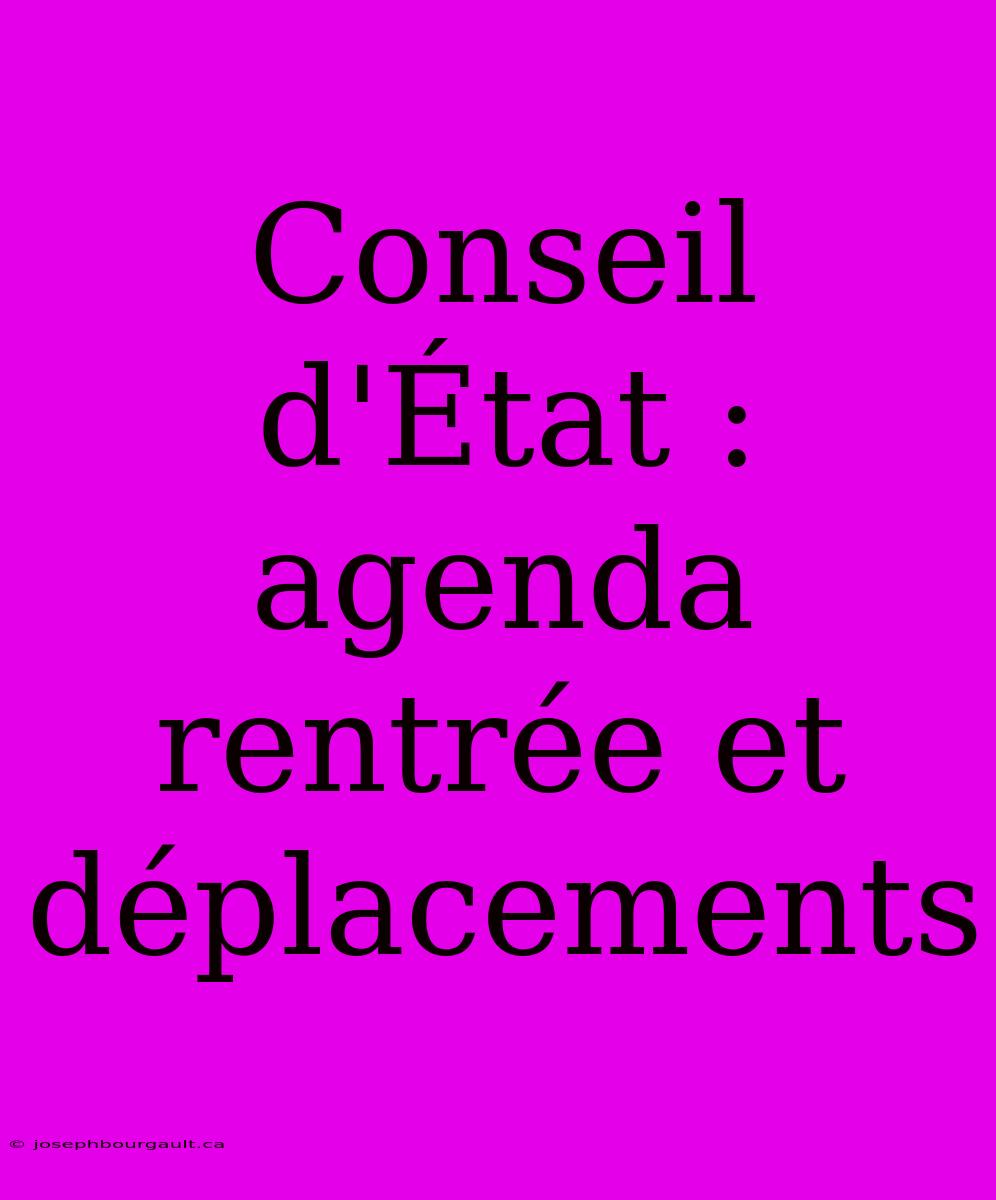 Conseil D'État : Agenda Rentrée Et Déplacements