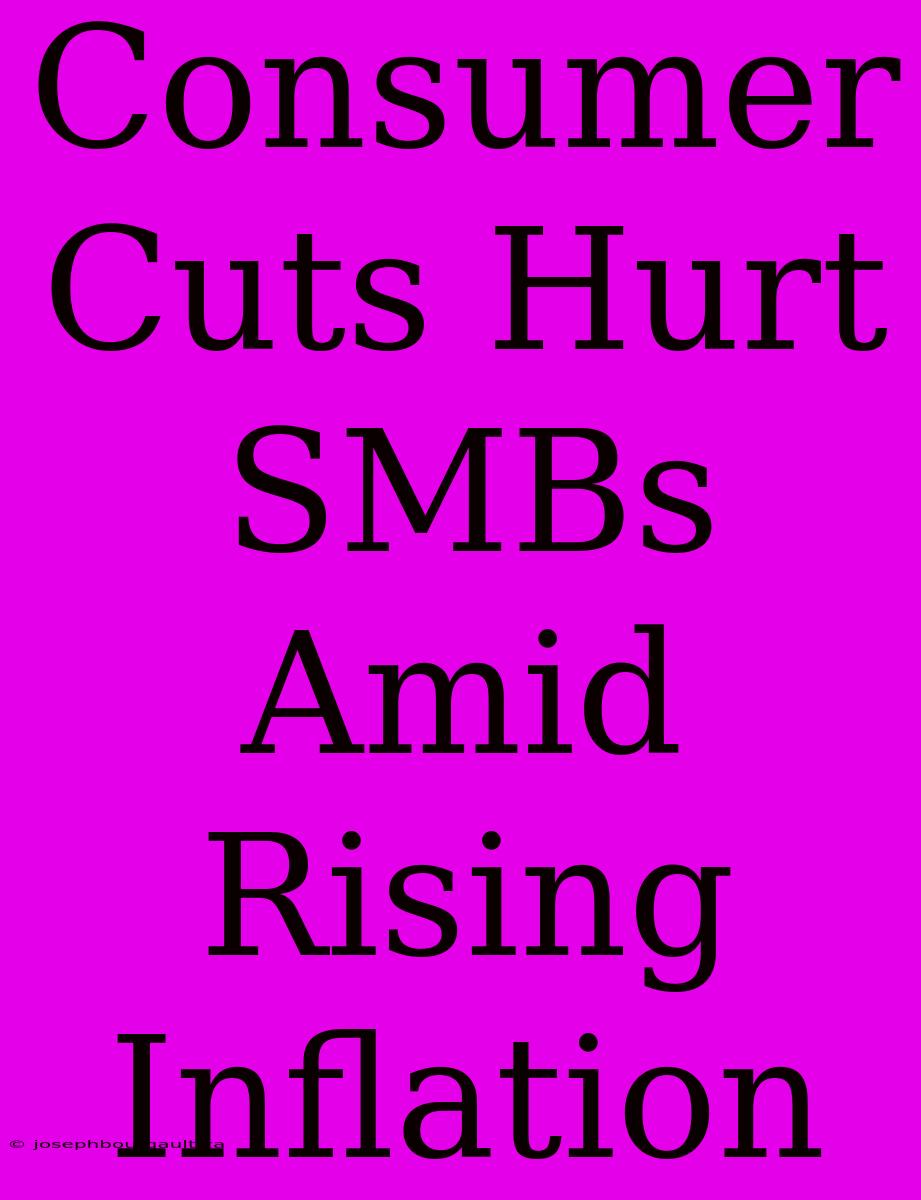 Consumer Cuts Hurt SMBs Amid Rising Inflation