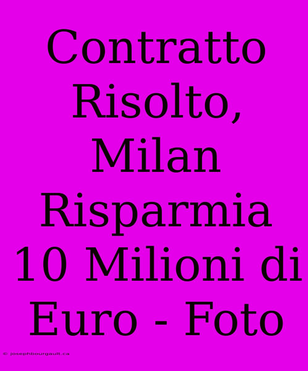 Contratto Risolto, Milan Risparmia 10 Milioni Di Euro - Foto