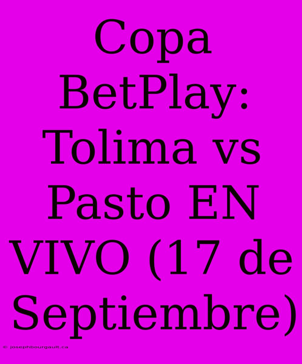 Copa BetPlay: Tolima Vs Pasto EN VIVO (17 De Septiembre)