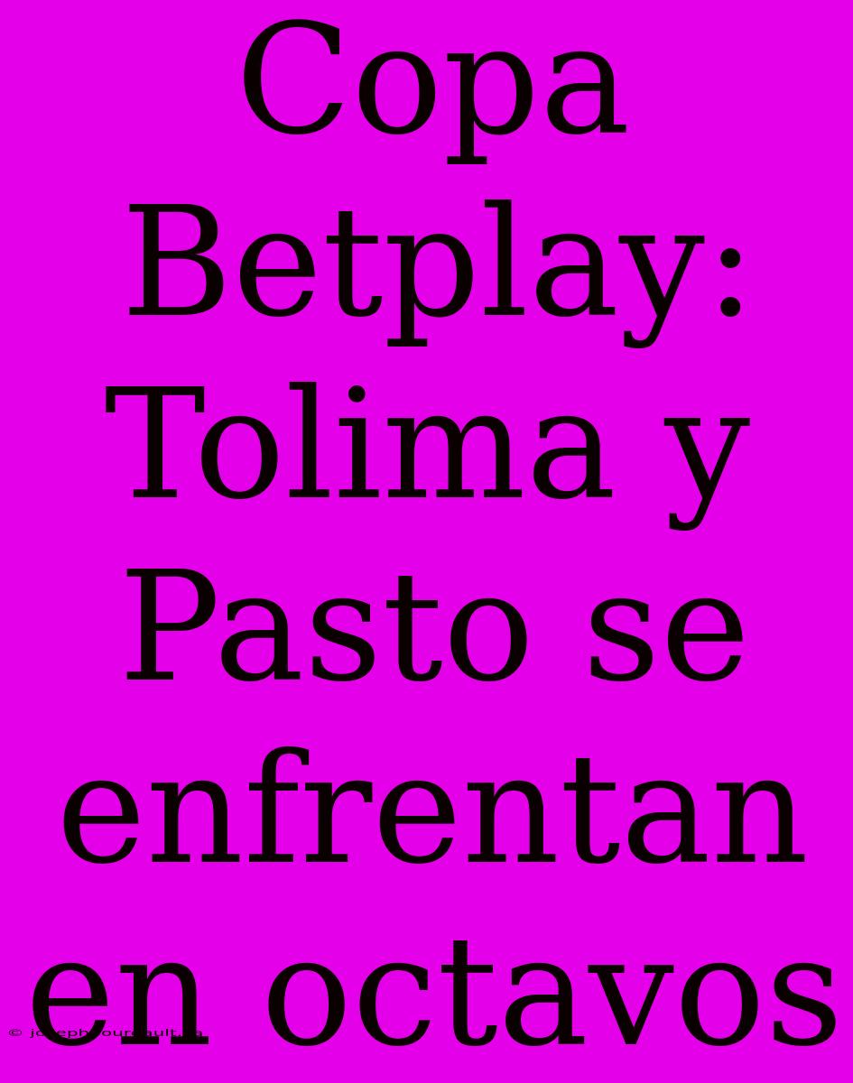 Copa Betplay: Tolima Y Pasto Se Enfrentan En Octavos