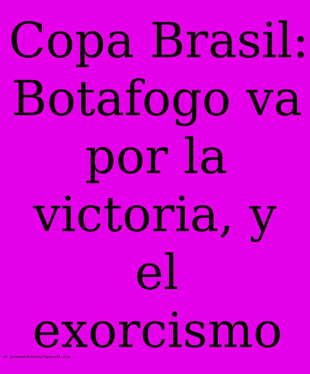 Copa Brasil: Botafogo Va Por La Victoria, Y El Exorcismo