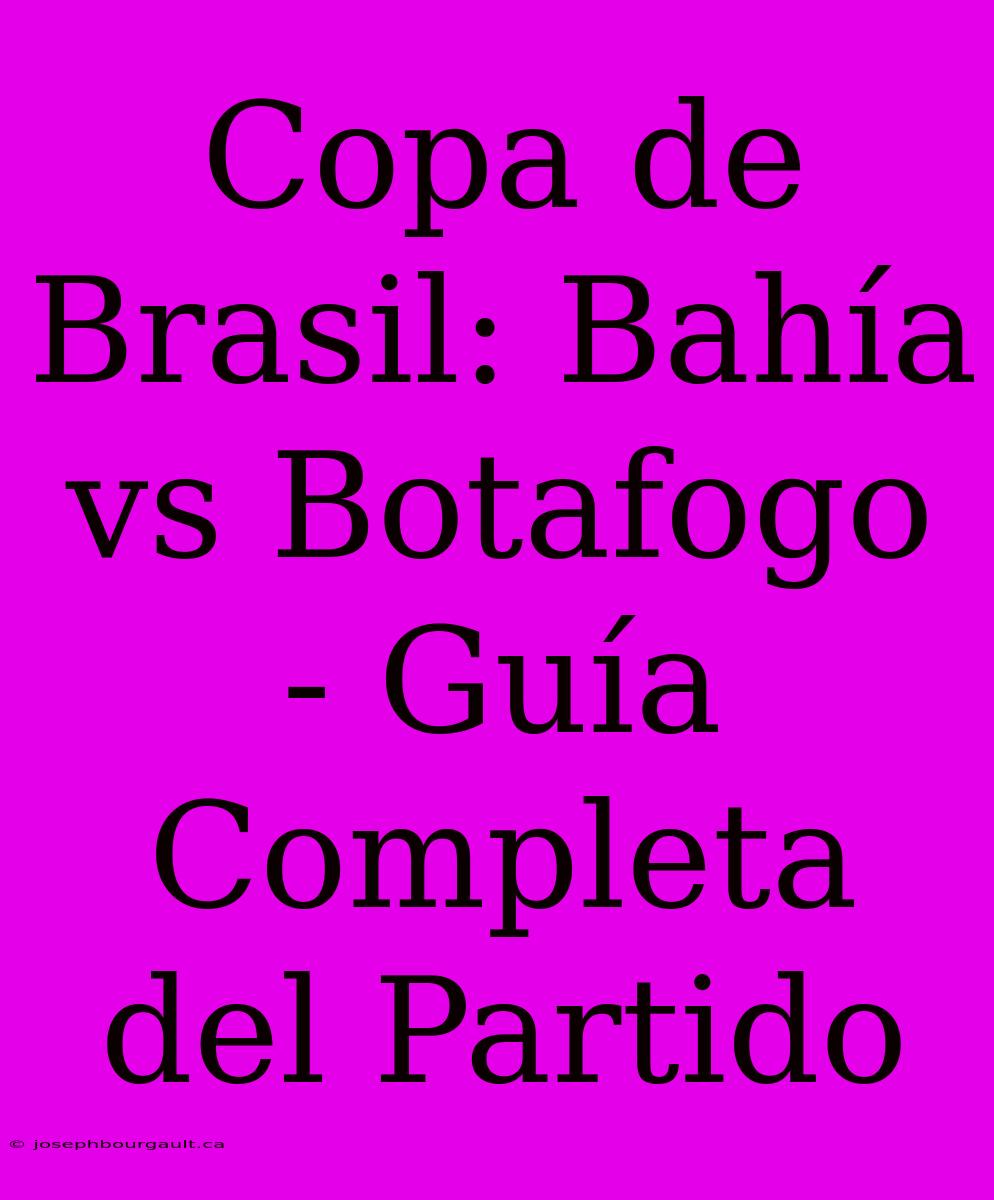 Copa De Brasil: Bahía Vs Botafogo - Guía Completa Del Partido