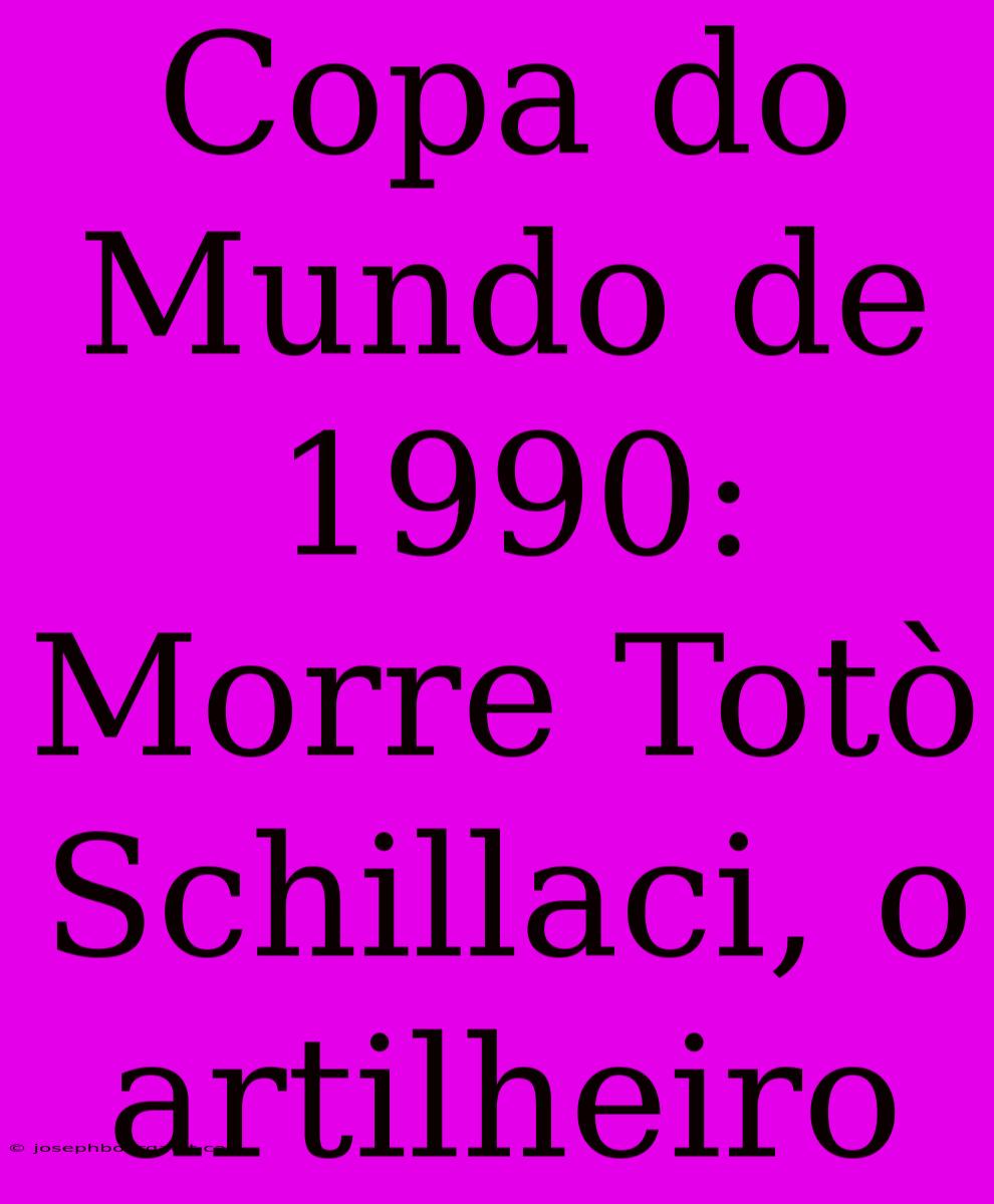 Copa Do Mundo De 1990: Morre Totò Schillaci, O Artilheiro