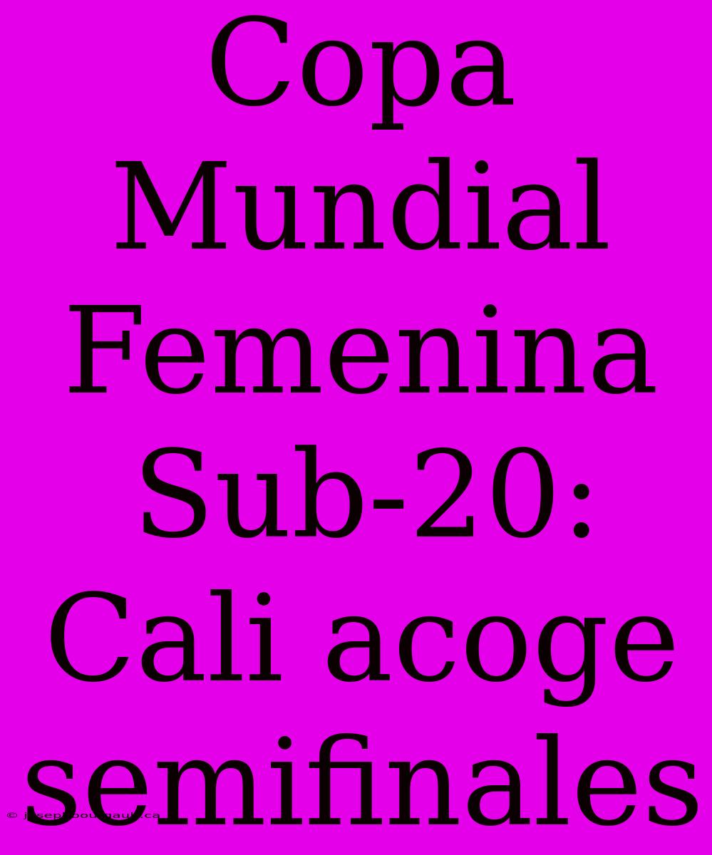 Copa Mundial Femenina Sub-20: Cali Acoge Semifinales