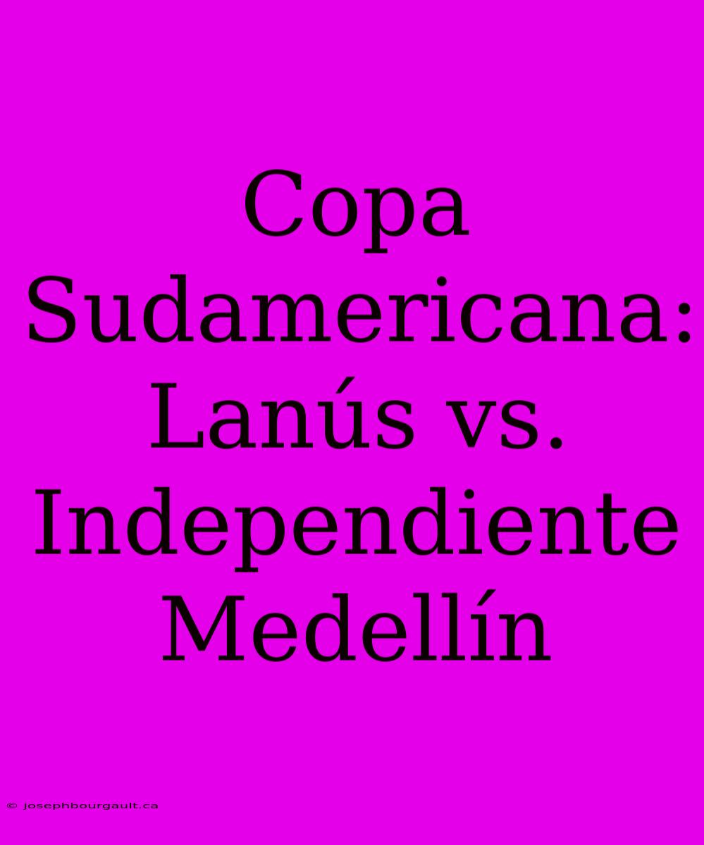 Copa Sudamericana: Lanús Vs. Independiente Medellín