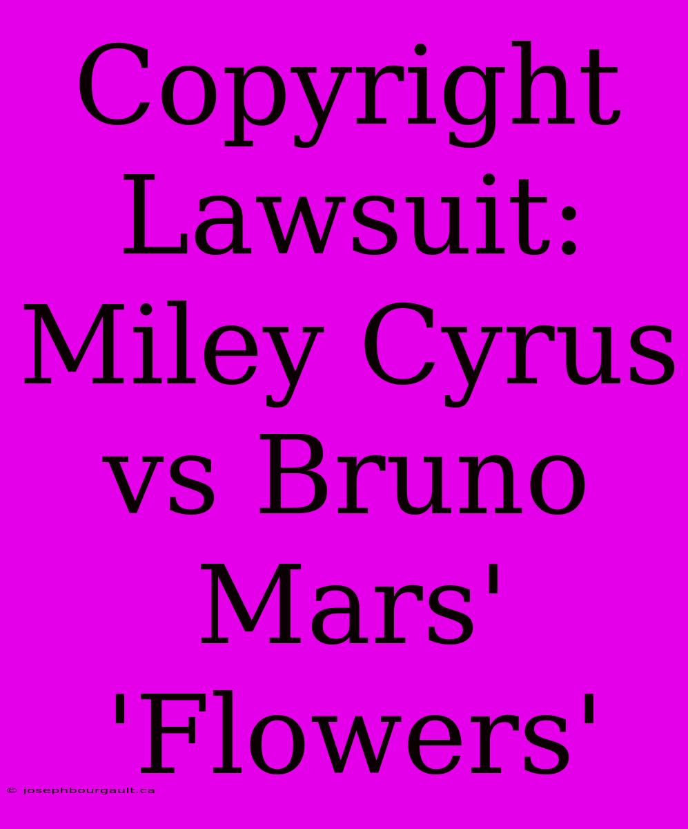 Copyright Lawsuit: Miley Cyrus Vs Bruno Mars' 'Flowers'