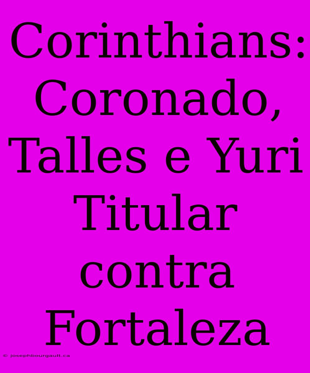 Corinthians: Coronado, Talles E Yuri Titular Contra Fortaleza