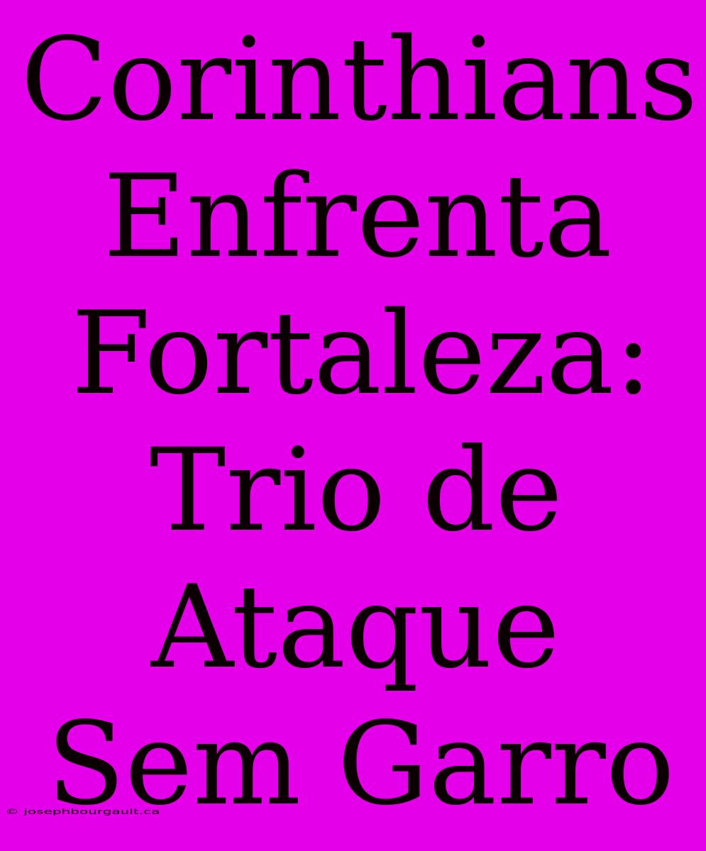 Corinthians Enfrenta Fortaleza: Trio De Ataque Sem Garro