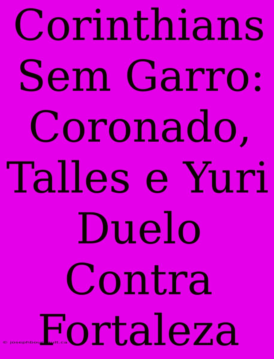 Corinthians Sem Garro: Coronado, Talles E Yuri Duelo Contra Fortaleza