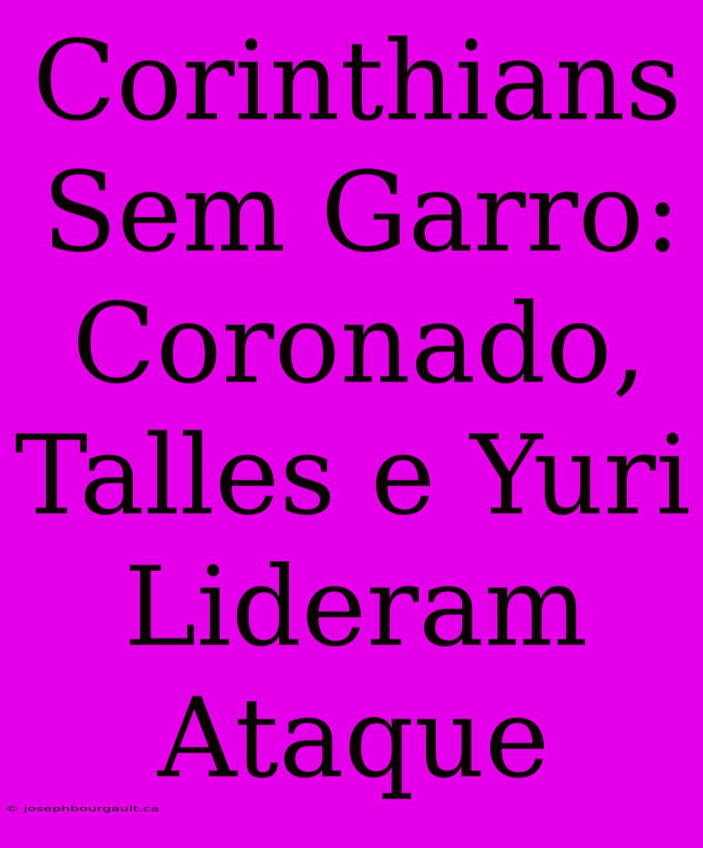 Corinthians Sem Garro: Coronado, Talles E Yuri Lideram Ataque