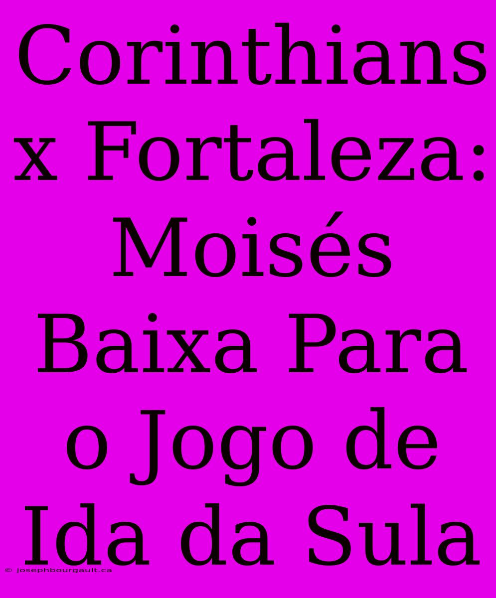 Corinthians X Fortaleza:  Moisés Baixa Para O Jogo De Ida Da Sula