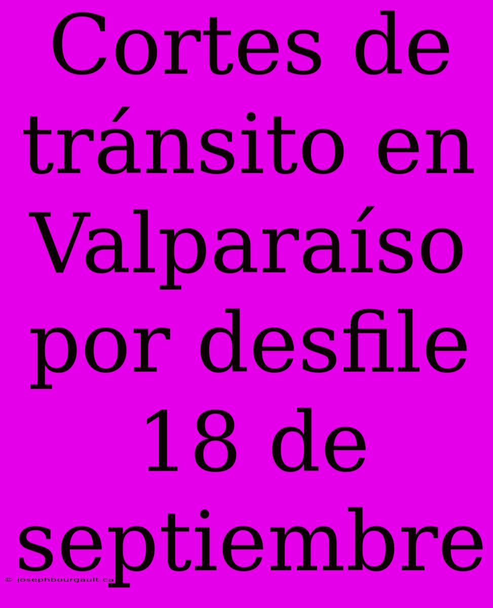 Cortes De Tránsito En Valparaíso Por Desfile 18 De Septiembre