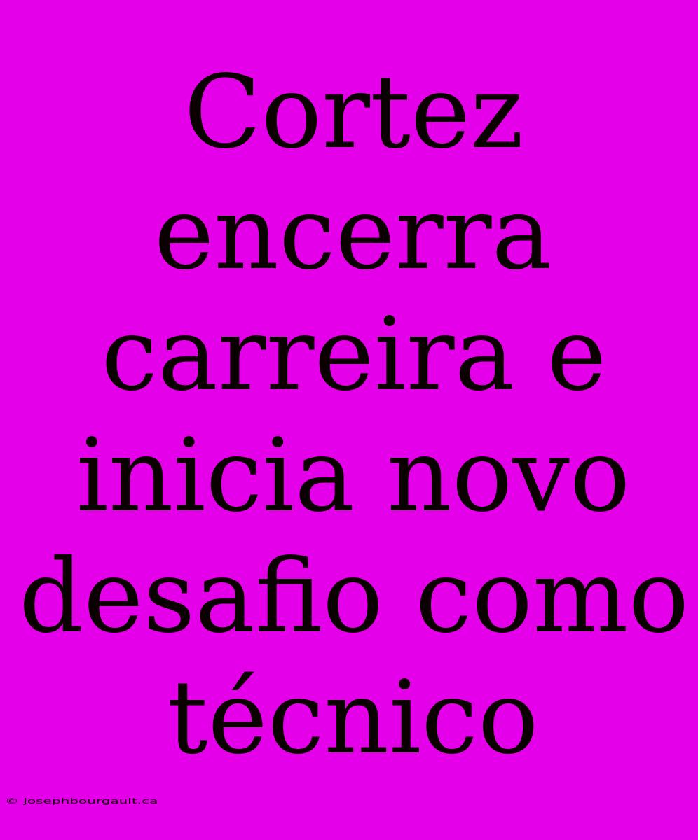 Cortez Encerra Carreira E Inicia Novo Desafio Como Técnico