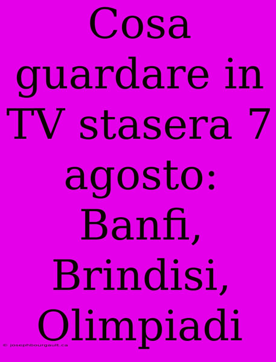 Cosa Guardare In TV Stasera 7 Agosto: Banfi, Brindisi, Olimpiadi