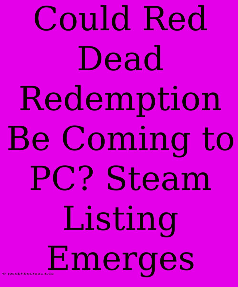 Could Red Dead Redemption Be Coming To PC? Steam Listing Emerges