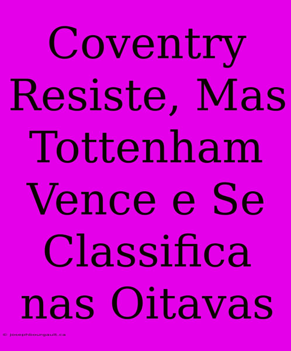 Coventry Resiste, Mas Tottenham Vence E Se Classifica Nas Oitavas