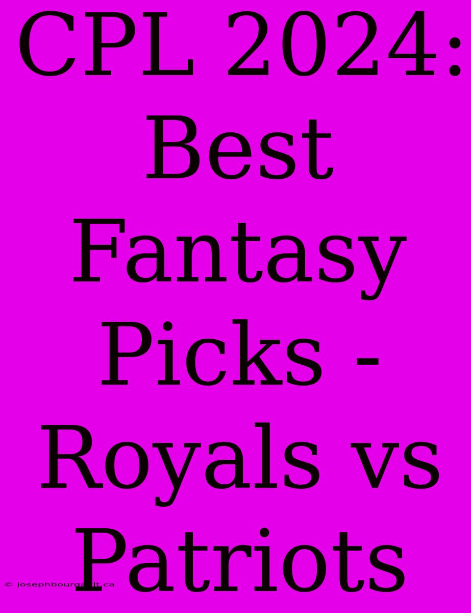 CPL 2024: Best Fantasy Picks - Royals Vs Patriots