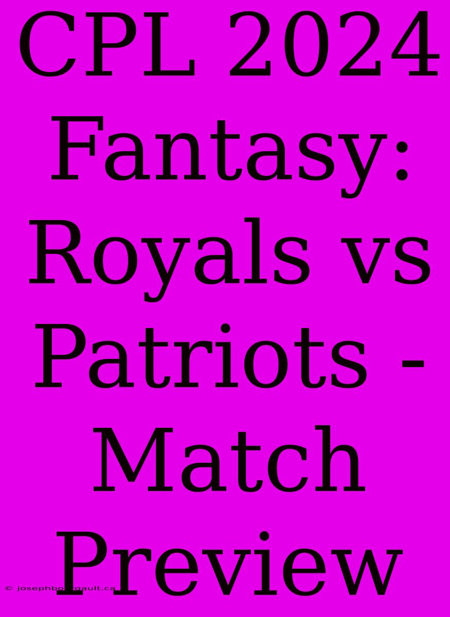 CPL 2024 Fantasy: Royals Vs Patriots - Match Preview