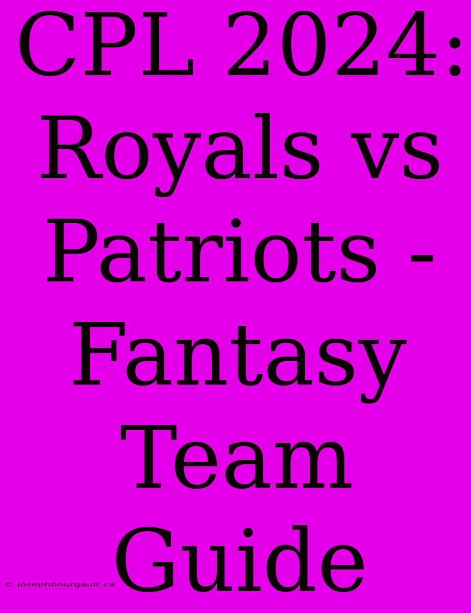 CPL 2024:  Royals Vs Patriots - Fantasy Team Guide