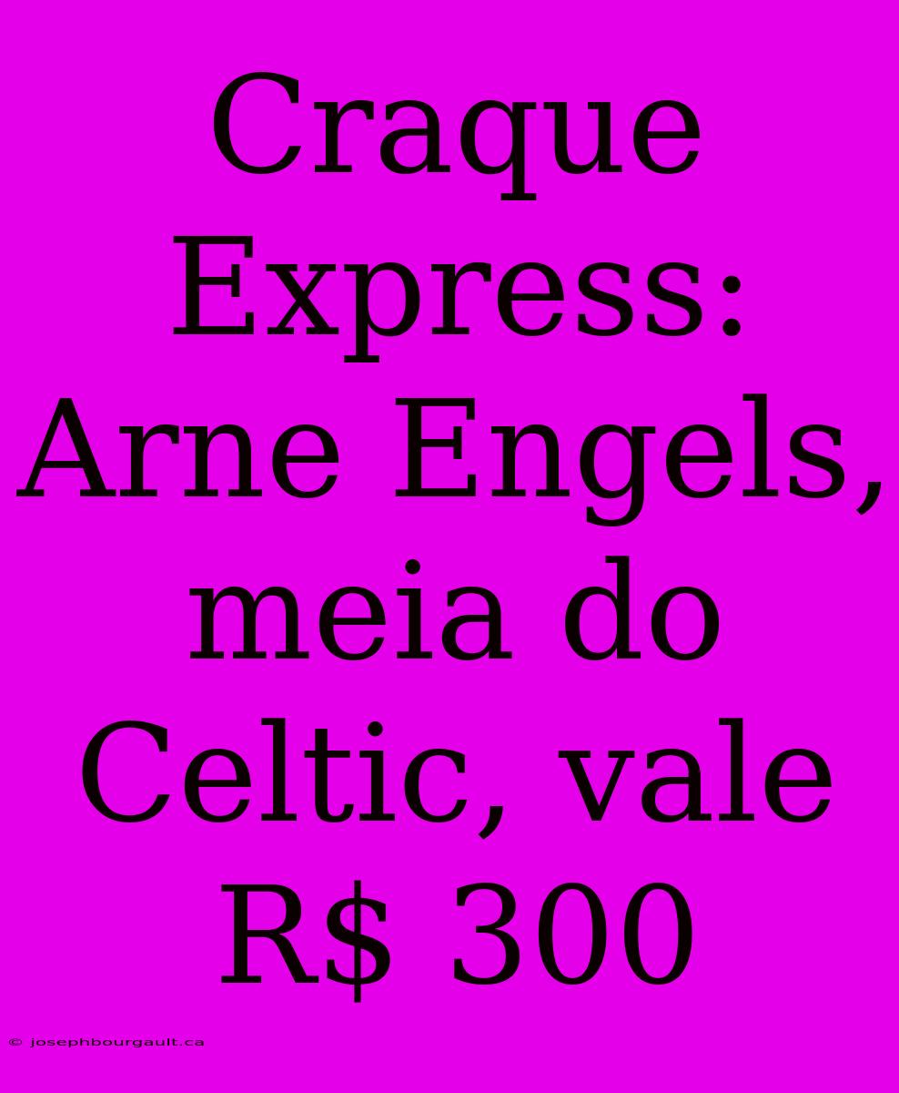 Craque Express: Arne Engels, Meia Do Celtic, Vale R$ 300