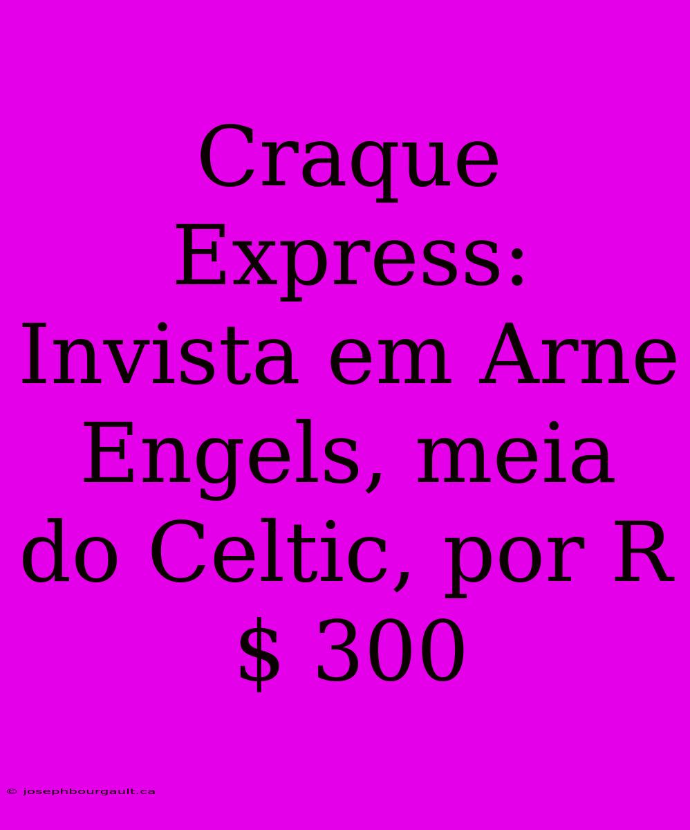 Craque Express: Invista Em Arne Engels, Meia Do Celtic, Por R$ 300