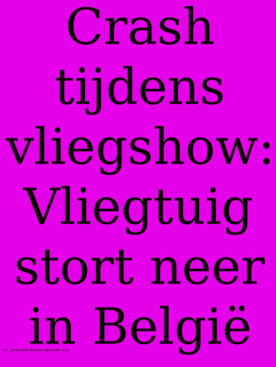 Crash Tijdens Vliegshow: Vliegtuig Stort Neer In België