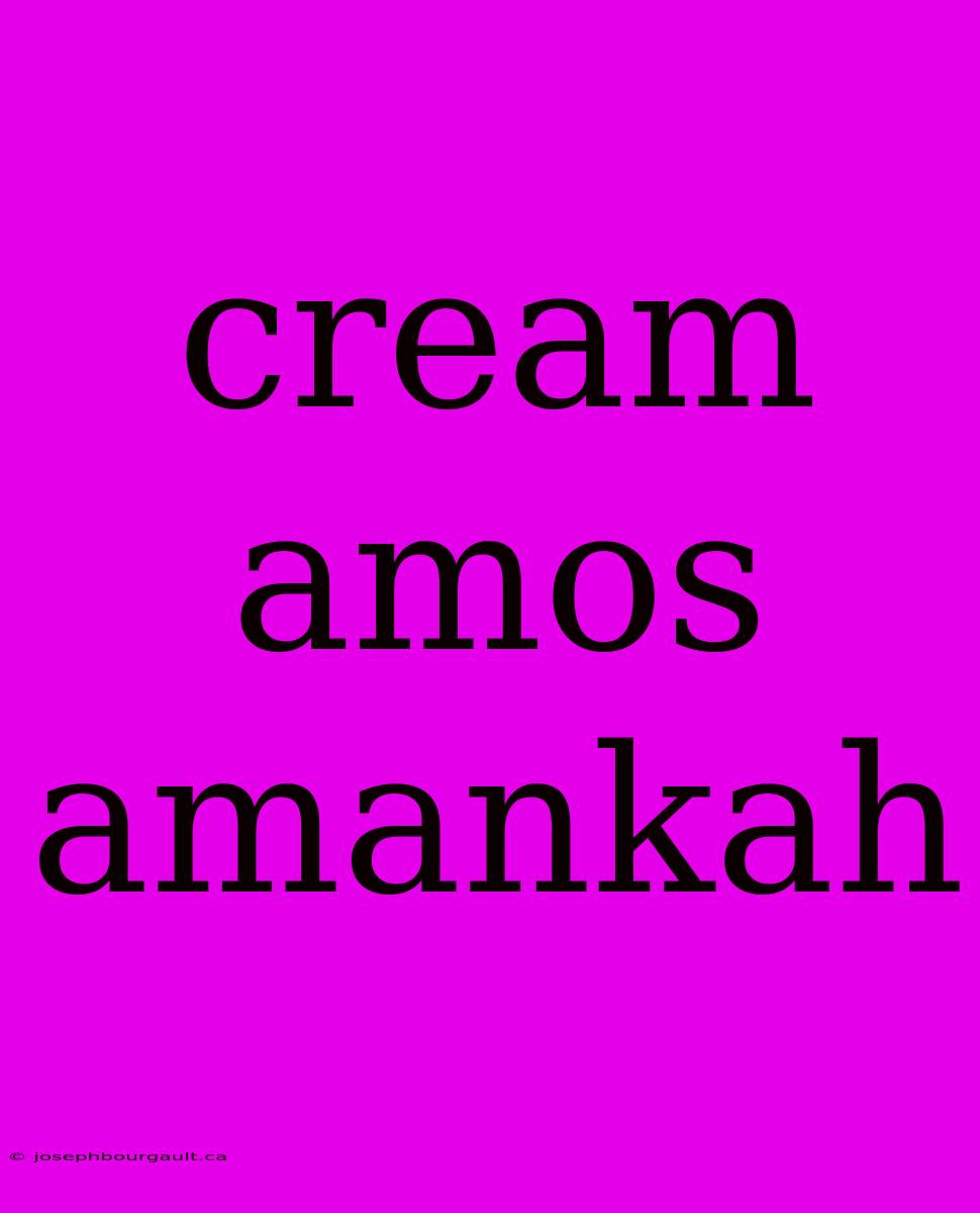 Cream Amos Amankah