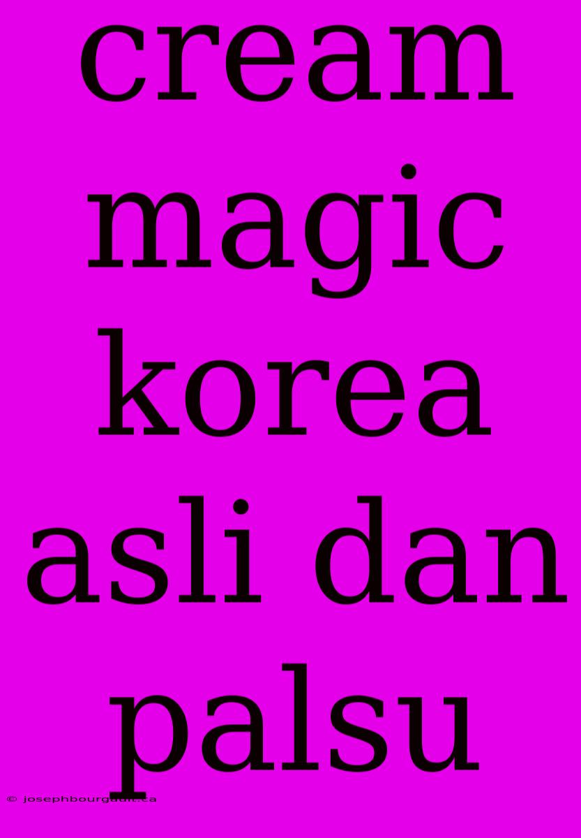 Cream Magic Korea Asli Dan Palsu