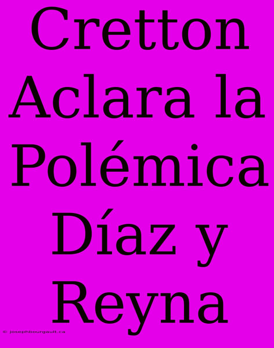 Cretton Aclara La Polémica Díaz Y Reyna