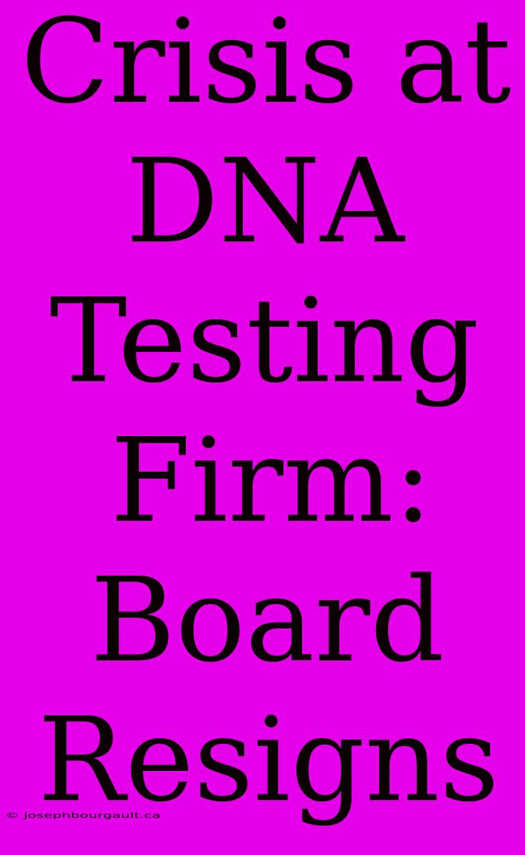 Crisis At DNA Testing Firm: Board Resigns