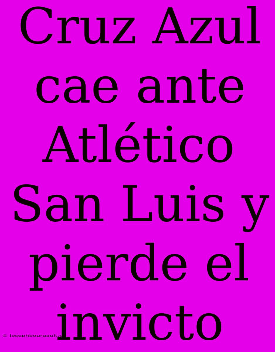 Cruz Azul Cae Ante Atlético San Luis Y Pierde El Invicto