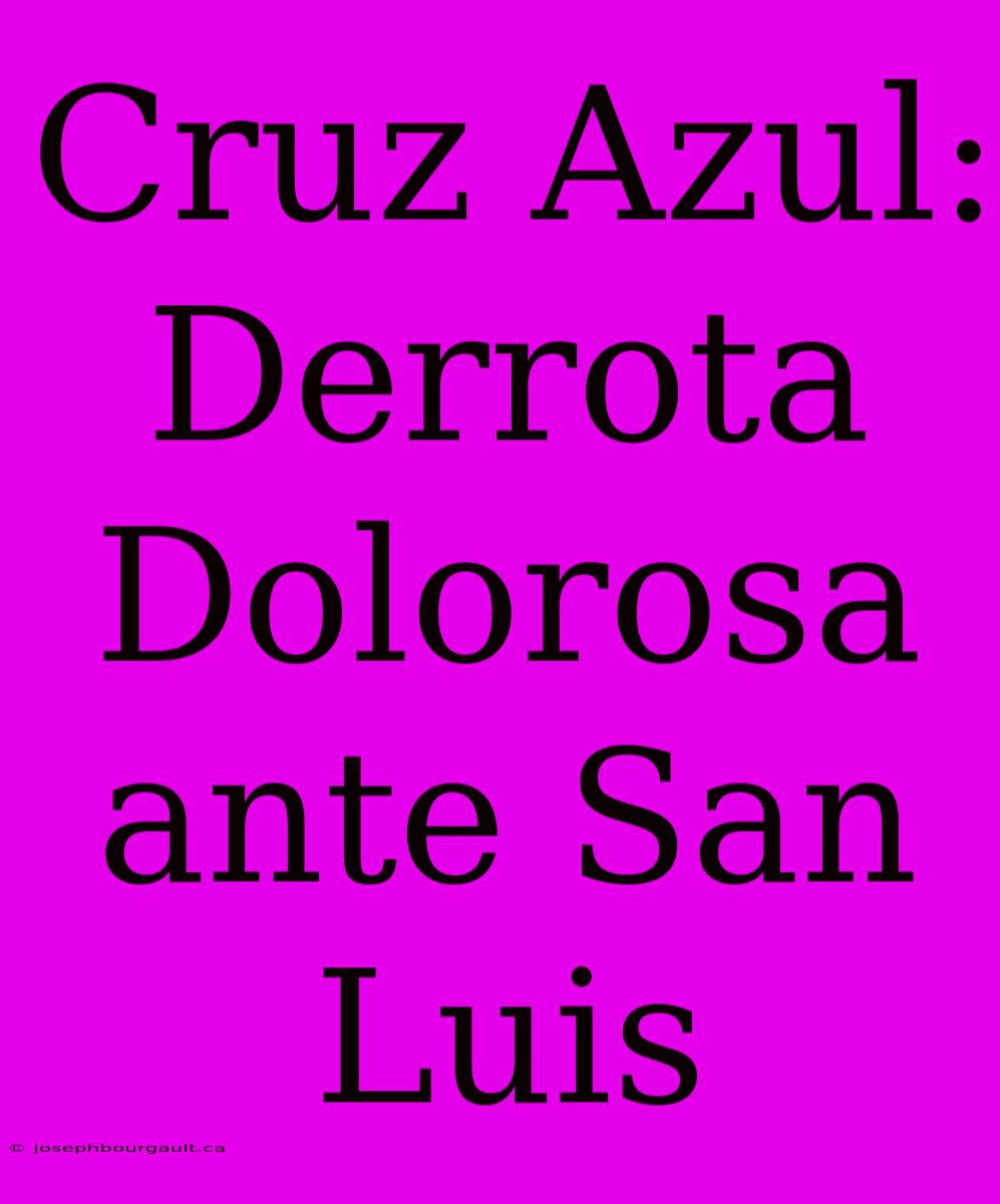 Cruz Azul: Derrota Dolorosa Ante San Luis