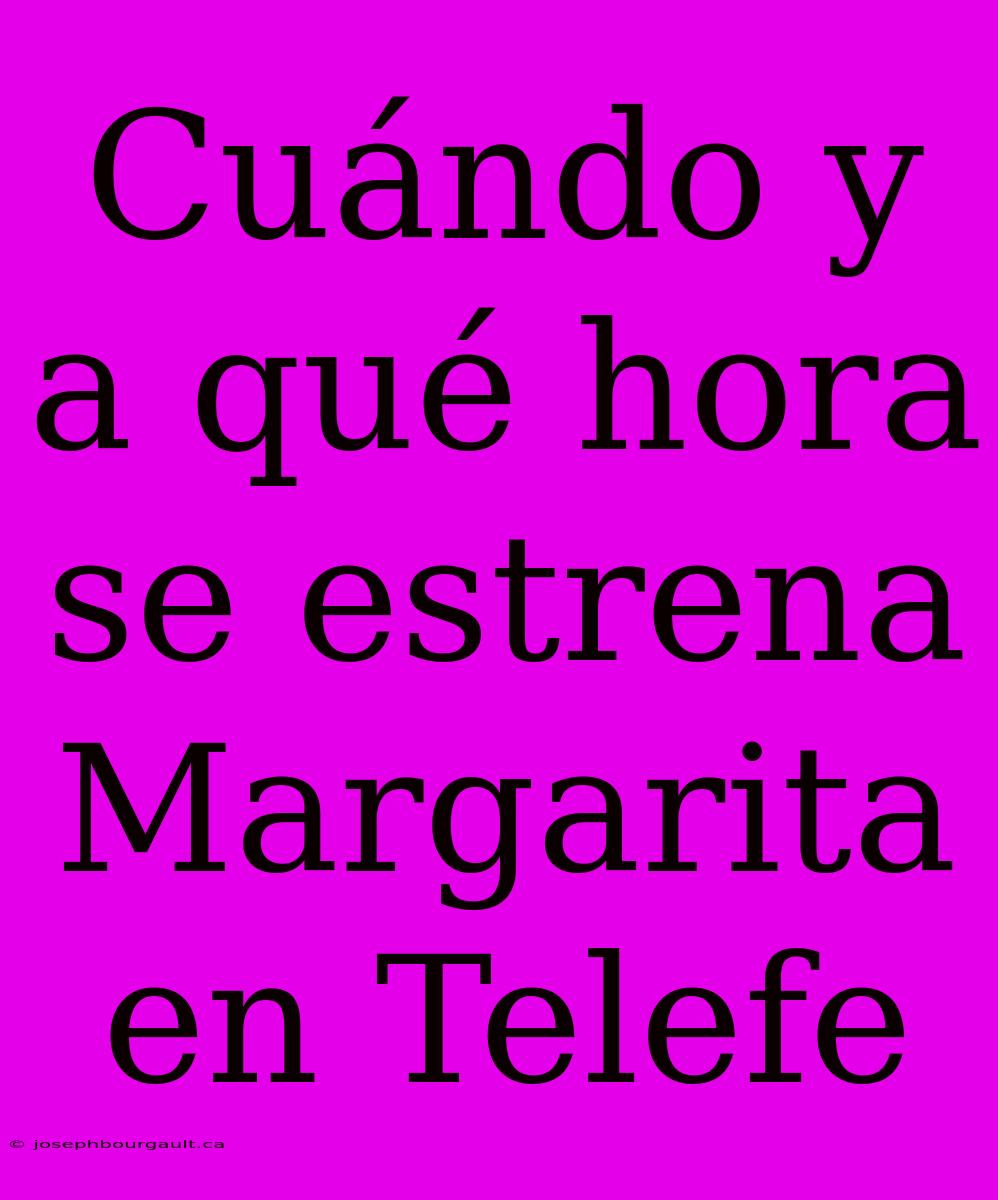 Cuándo Y A Qué Hora Se Estrena Margarita En Telefe