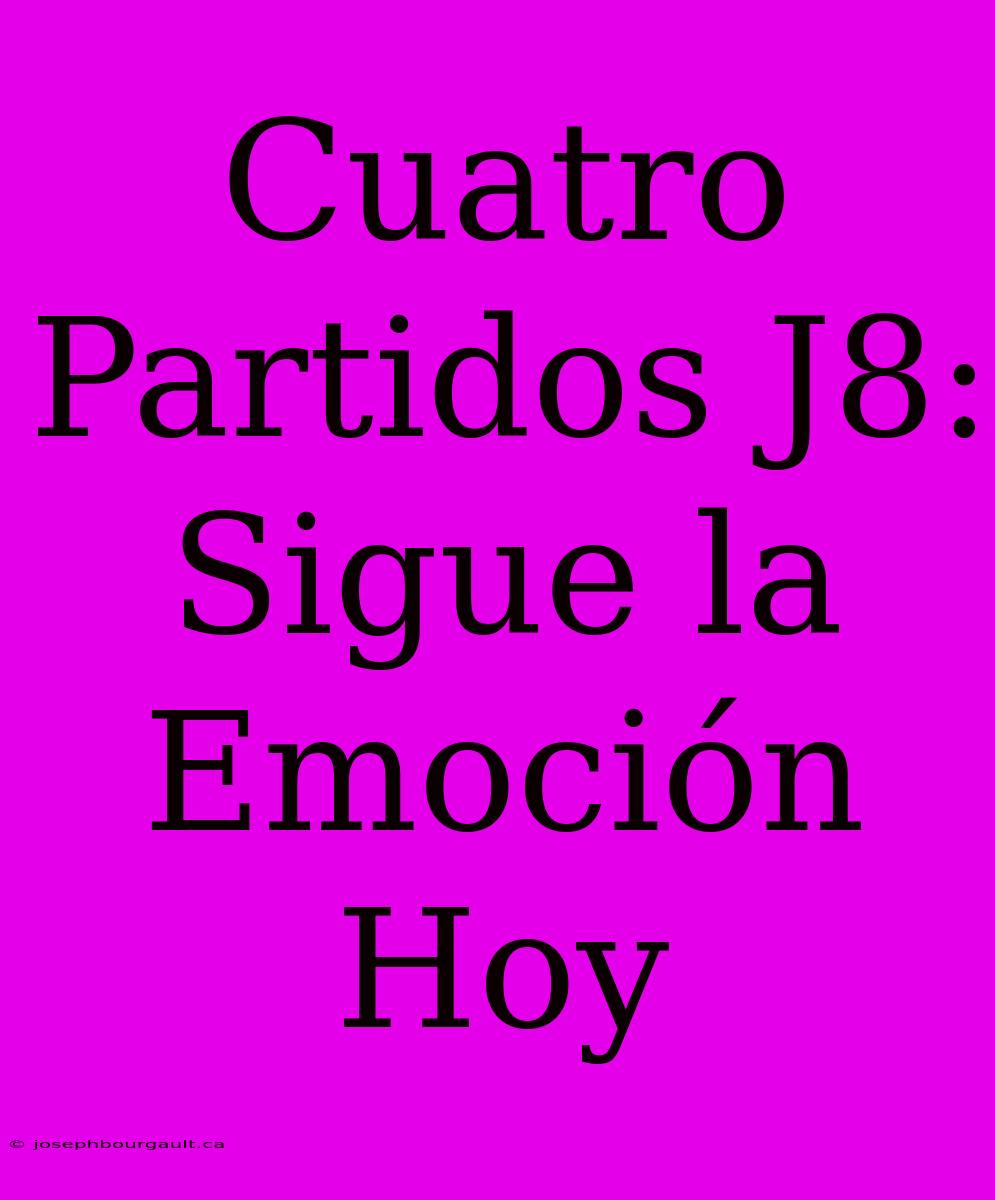 Cuatro Partidos J8: Sigue La Emoción Hoy