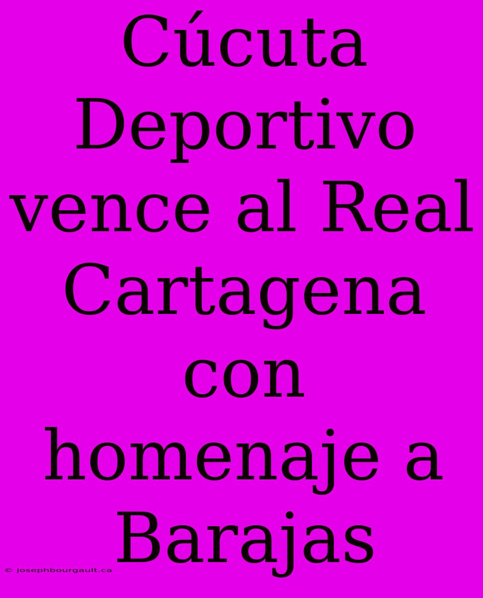 Cúcuta Deportivo Vence Al Real Cartagena Con Homenaje A Barajas