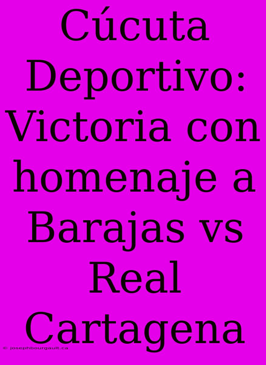 Cúcuta Deportivo: Victoria Con Homenaje A Barajas Vs Real Cartagena