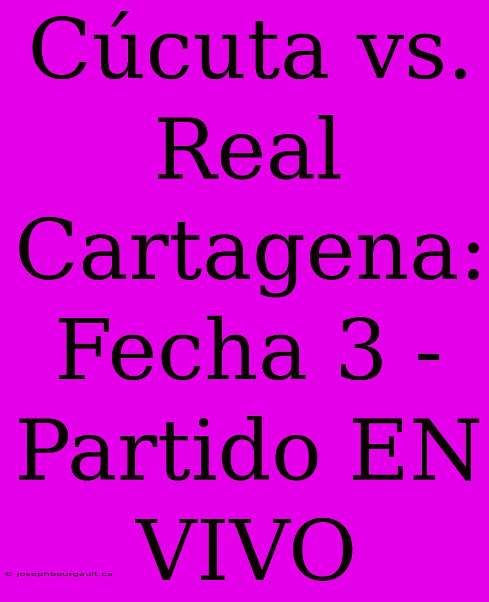 Cúcuta Vs. Real Cartagena: Fecha 3 - Partido EN VIVO