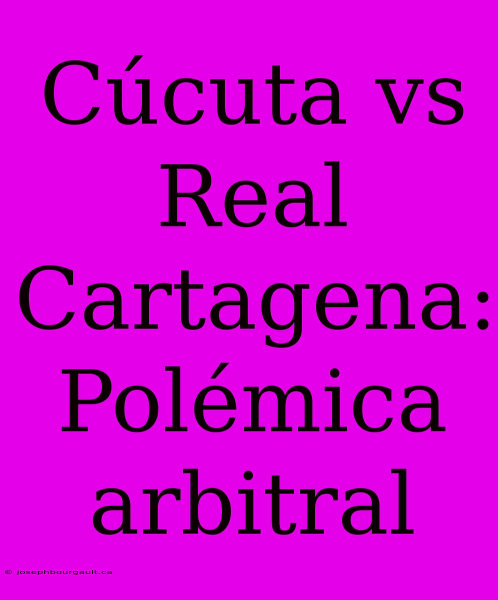 Cúcuta Vs Real Cartagena: Polémica Arbitral