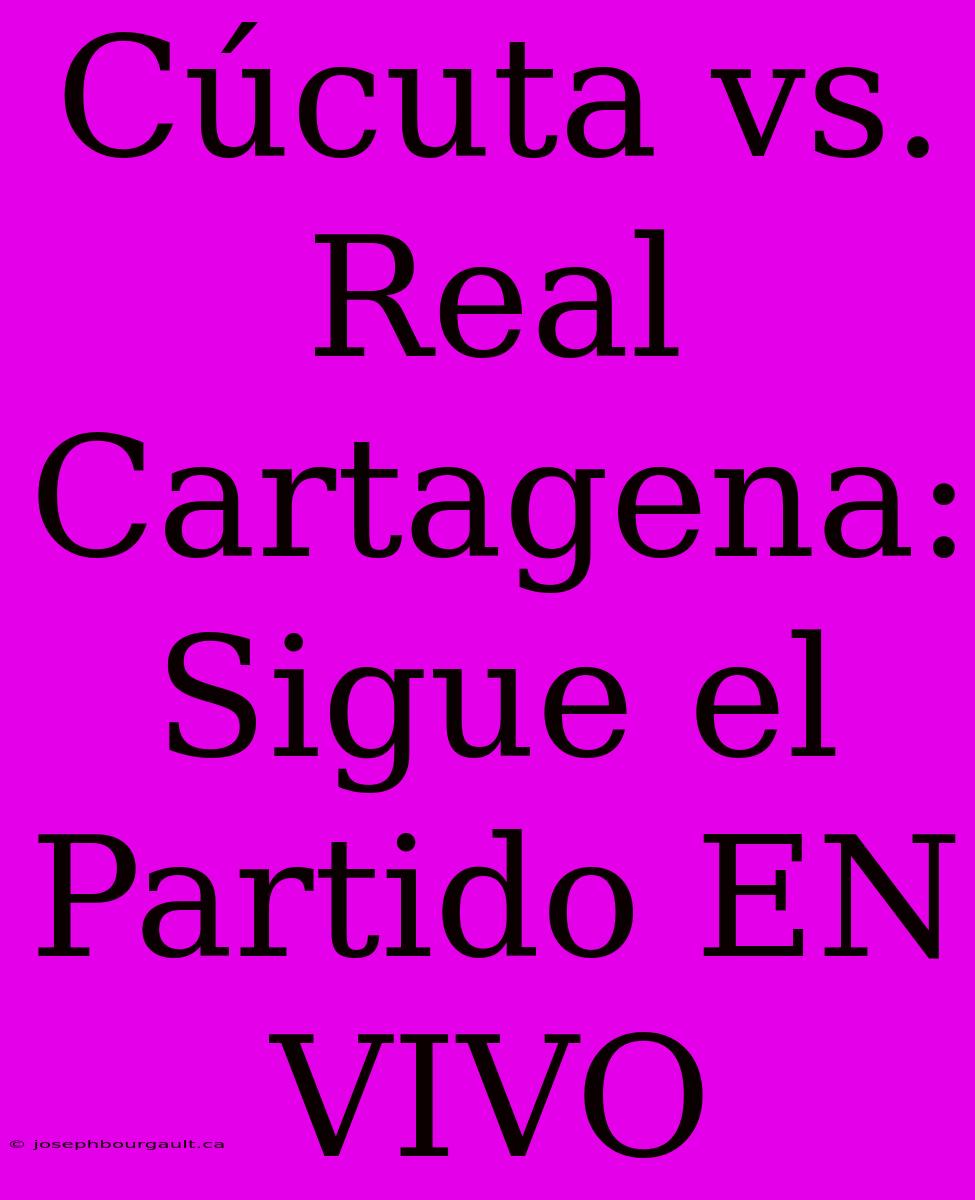 Cúcuta Vs. Real Cartagena: Sigue El Partido EN VIVO