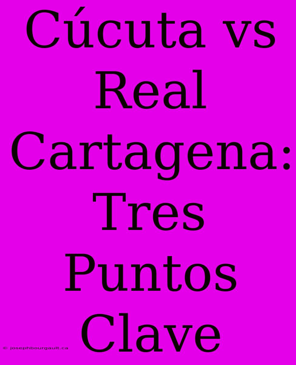 Cúcuta Vs Real Cartagena: Tres Puntos Clave