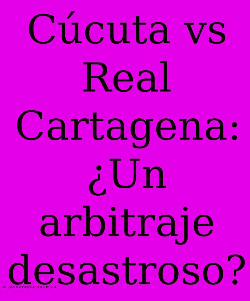 Cúcuta Vs Real Cartagena: ¿Un Arbitraje Desastroso?