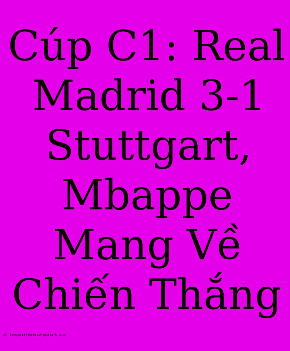 Cúp C1: Real Madrid 3-1 Stuttgart, Mbappe Mang Về Chiến Thắng