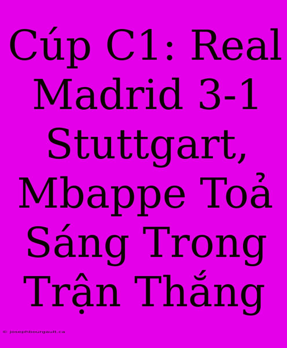 Cúp C1: Real Madrid 3-1 Stuttgart, Mbappe Toả Sáng Trong Trận Thắng