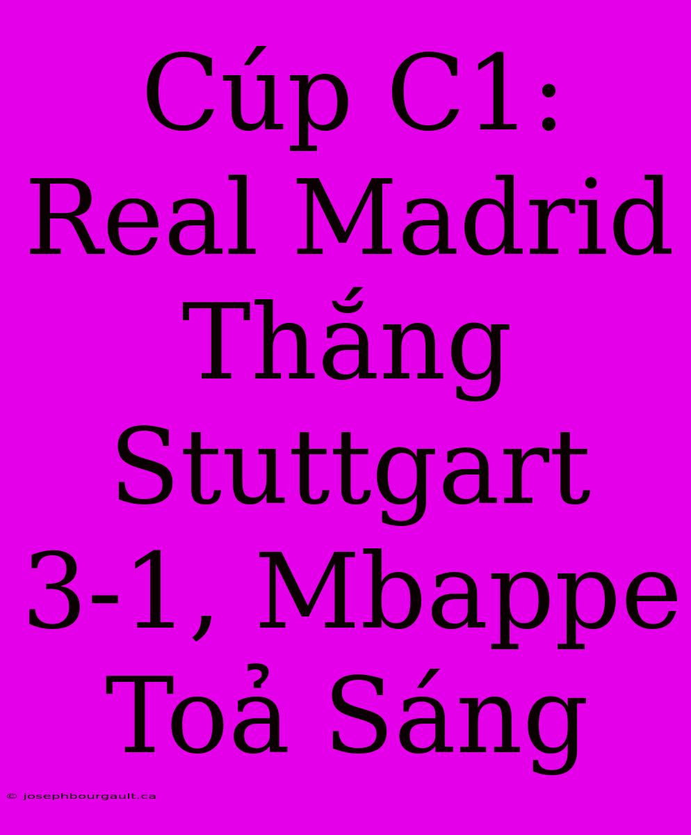 Cúp C1: Real Madrid Thắng Stuttgart 3-1, Mbappe Toả Sáng