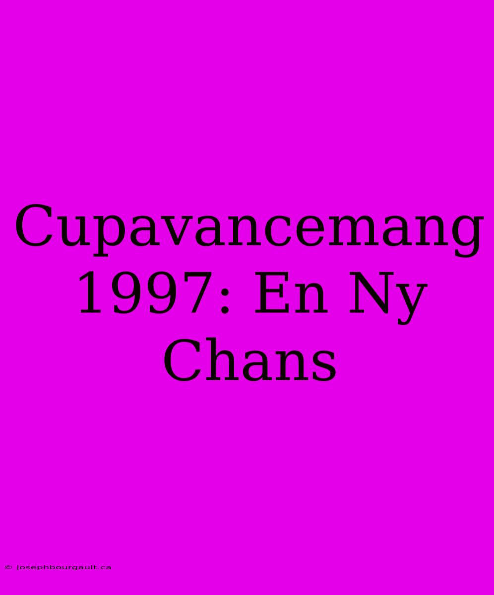 Cupavancemang 1997: En Ny Chans