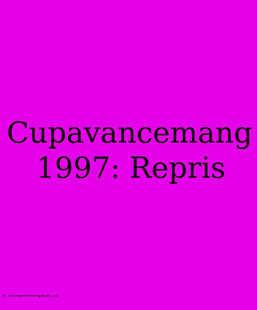 Cupavancemang 1997: Repris