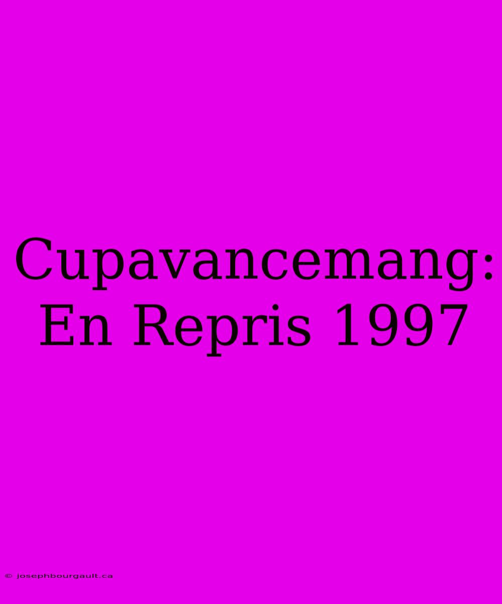 Cupavancemang: En Repris 1997