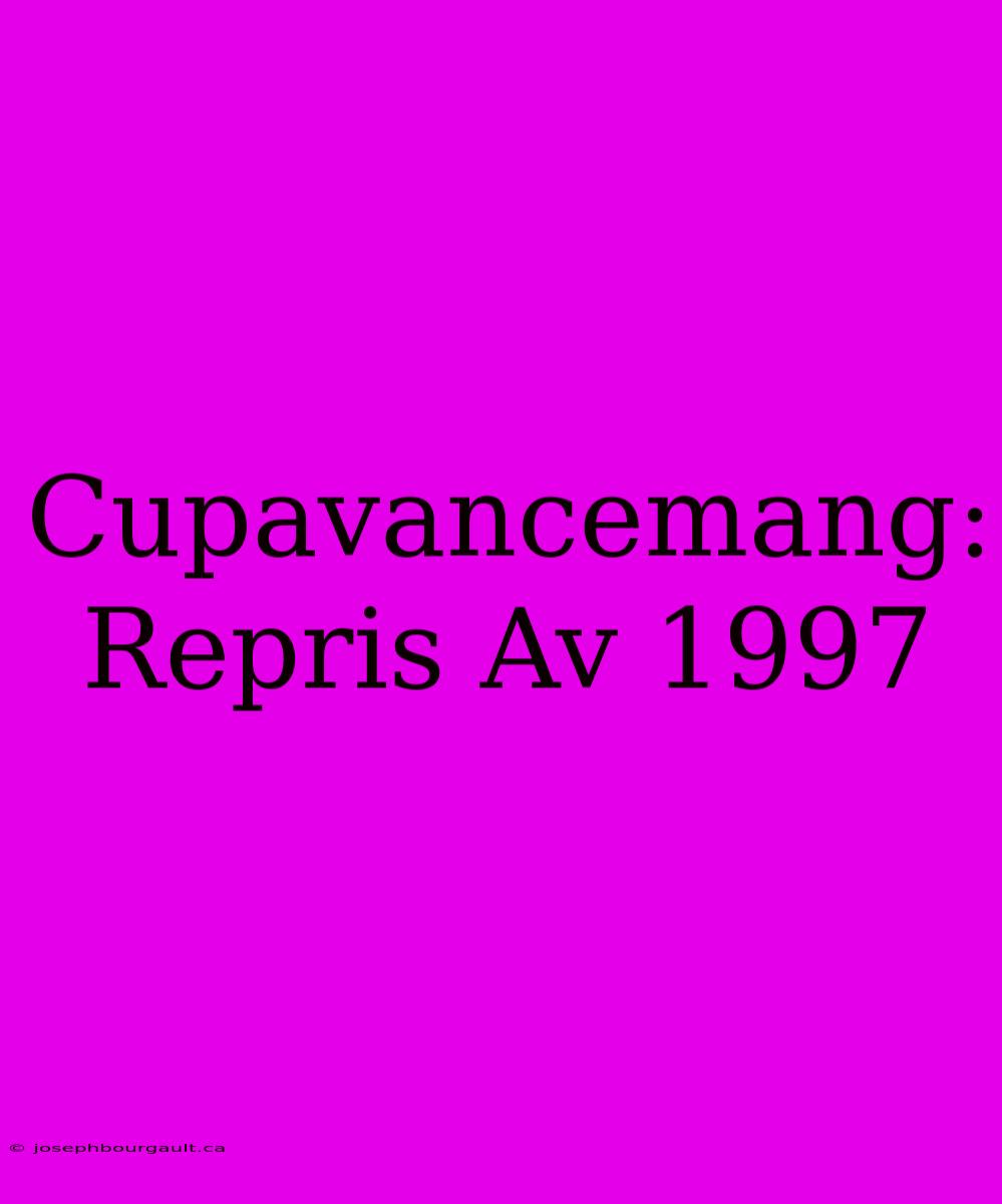 Cupavancemang: Repris Av 1997